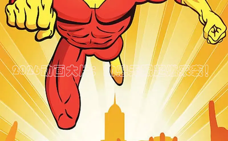 2026动画大片：动感无限超燃来袭！